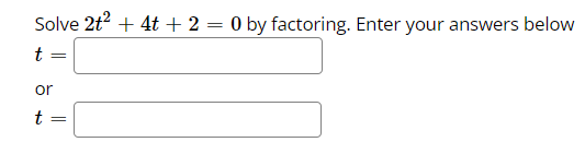 Solve 2t? + 4t + 2 = 0 by factoring. Enter your answers below
t :
or
||
to
