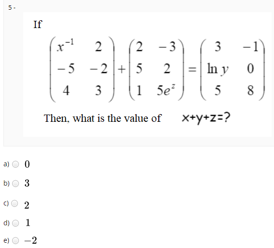 5-
If
2
3
|
|
- 5
- 2 + 5
2
In y
%3D
4
3
1
5e?
5
8
Then, what is the value of
x+y+z=?
a)
b)
c) O 2
1
e)
-2
3.

