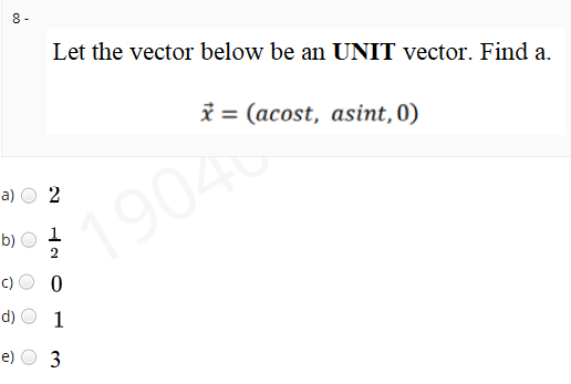 8 -
Let the vector below be an UNIT vector. Find a.
i = (acost, asint, 0)
a)
2
19040
b)
2
c)
d)
1
e)
3

