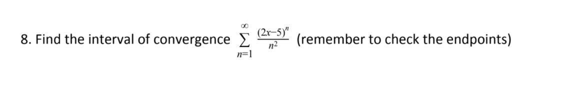 00
(2x-5)"
8. Find the interval of convergence 2
n2
(remember to check the endpoints)
n=1
