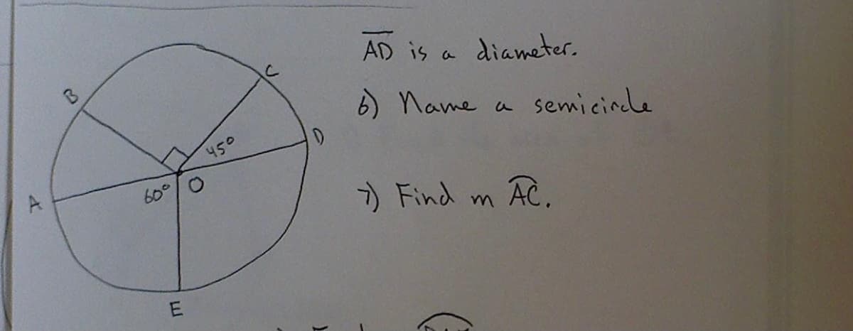 AD is a diameter.
6) Name
semicirele
450
60°
7) Find
AC.
E
