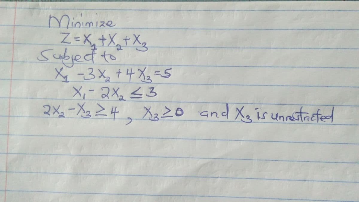 Minimize
Z=X,+X,tXg
Subject to
X -3 X, t4X,-5
X,- 2X, <3
2 Xx -Xz Z4, Xa20 and Xe is unnetacted
4orssन्वe्न
