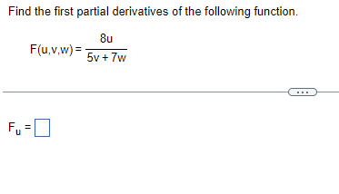 Find the first partial derivatives of the following function.
8u
5v + 7w
Fu
F(u,v,w)=
||