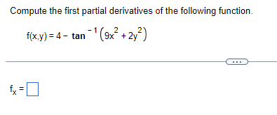 Compute the first partial derivatives of the following function.
f(x,y)=4-tan¹ (9x² + 2y²)
fx=