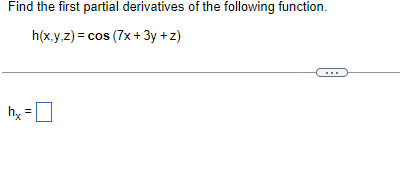 Find the first partial derivatives of the following function.
h(x,y,z) = cos (7x+3y+z)
hx =
