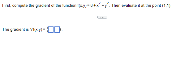 First, compute the gradient of the function f(x,y) = 8 + x² - y². Then evaluate it at the point (1,1).
The gradient is Vf(x,y) = (-