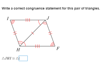 Write a correct congruence statement for this pair of triangles.
F
H
AJHI= A|
