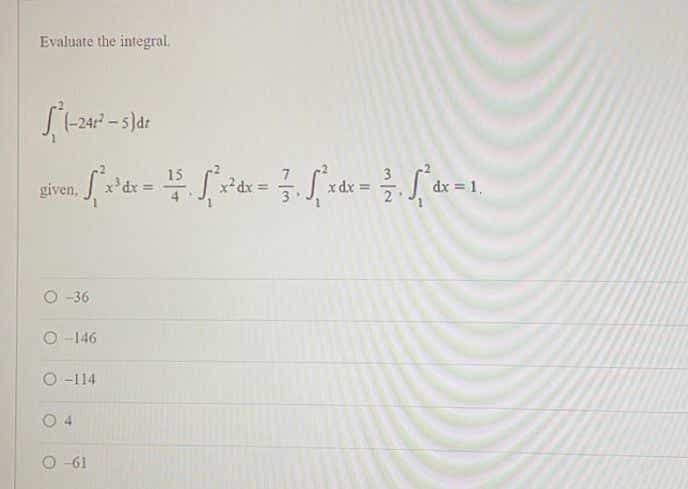 Evaluate the integral.
-241-5)dt
15
x'dr =
3
xdx =
2
x²dx =
dx = 1,
!3!
O -36
O -146
O -114
0 4
O -61
