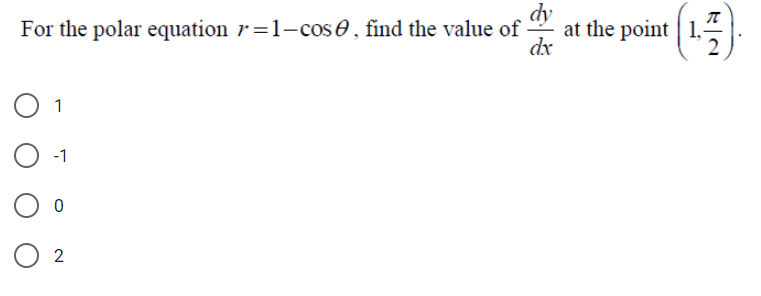dy
at the point | 1,
dx
For the polar equation r=1-cos e , find the value of
2
1
-1
2
