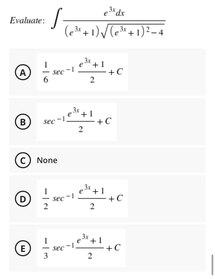 e 3* dx
Evaluate:
(e3* + 1) /(e3* +1)²-4
+1
+C
2
A)
-1
sec
-
3x + 1
В
sec -1
+C
None
3x + 1
sec -1
+C
3x
e
+1
(E)
sec
+C
