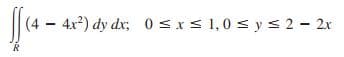 4x²) dy dr; 0 sI< 1,0 s y s 2 - 2x
R
