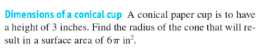 Dimensions of a conical cup A conical paper cup is to have
a height of 3 inches. Find the radius of the cone that will re-
sult in a surface area of 67 in².
