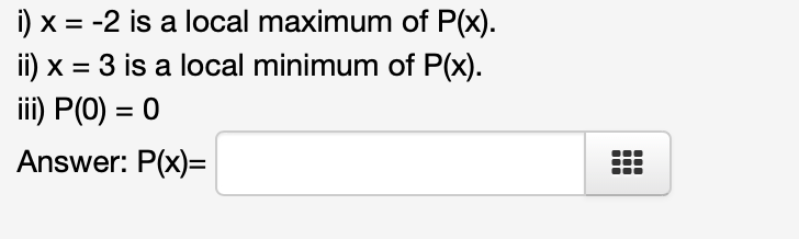 i) x = -2 is a local maximum of P(x).
ii) x = 3 is a local minimum of P(x).
iii) P(0) = 0
%3D
Answer: P(x)=
