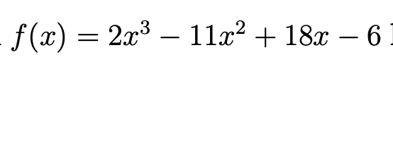 f (x) = 2x3 – 11x² + 18x – 6 1
I
