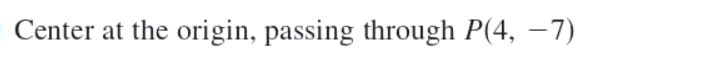 Center at the origin, passing through P(4, –7)
-
