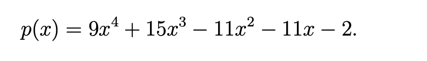 p(x) = 9x4 + 15x³ – 11x? – 11x – 2.
-
|
