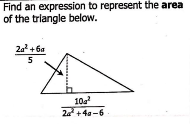 Find an expression to represent the area
of the triangle below.
2a? +6a
5
10a?
2a? +4a -6
