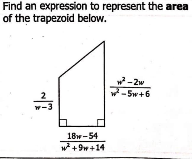 Find an expression to represent the area
of the trapezoid below.
w - 2w
w² - 5w+6
2
w-3
18w -54
w? + 9w+14
