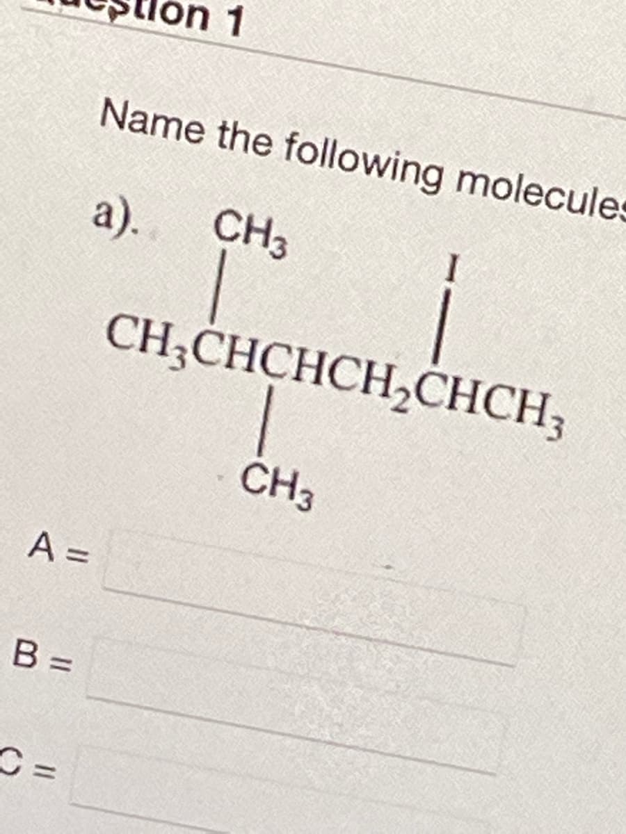 n 1
Name the following molecules
а).
CH3
CH;CHCHCH,CHCH3
CH3
A =
%3D
%3D
