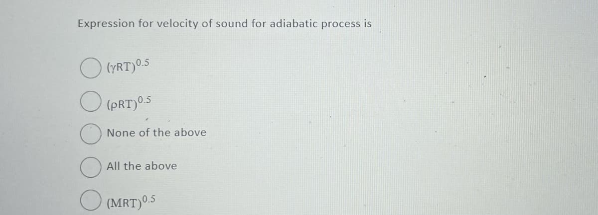Expression for velocity of sound for adiabatic process is
(YRT) 0.5
(PRT) 0.5
None of the above
All the above
(MRT) ⁰.5