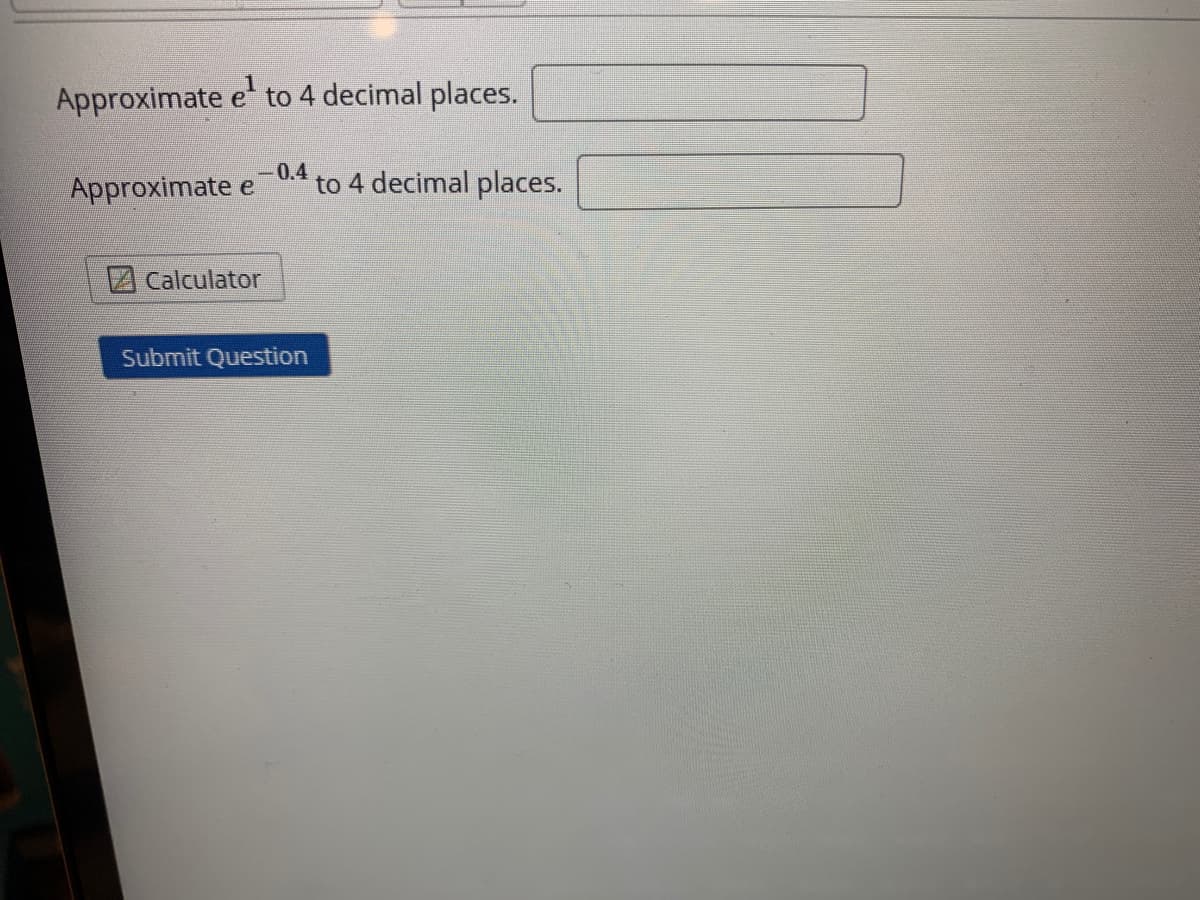 Approximate e to 4 decimal places.
Approximate e
-0.4
to 4 decimal places.
Calculator
Submit Question
