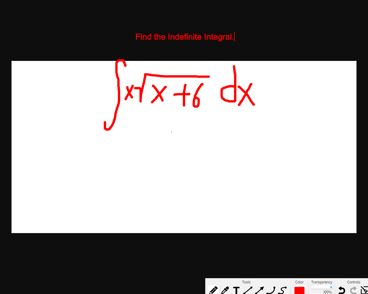 Find the Indefinite Integral.
xt x+6
dx
Tools
Color
Transparency
Controls
100%
