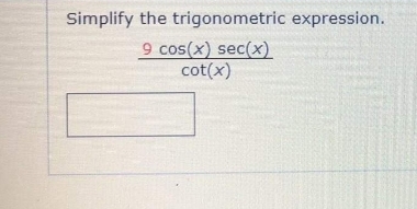 Simplify the trigonometric expression.
9 cos(x) sec(x)
cot(x)
