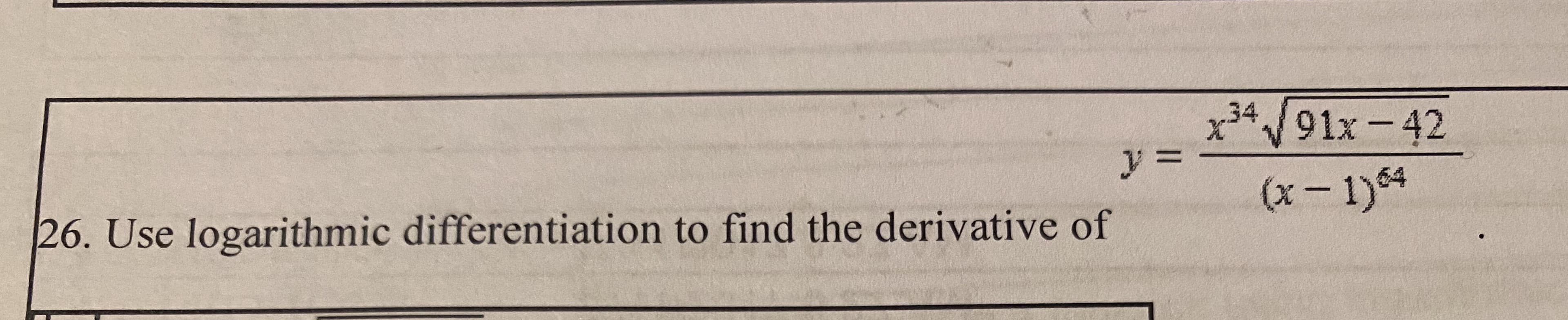 x3491x-42
y%3D
26. Use logarithmic differentiation to find the derivative of
(x- 1)64
