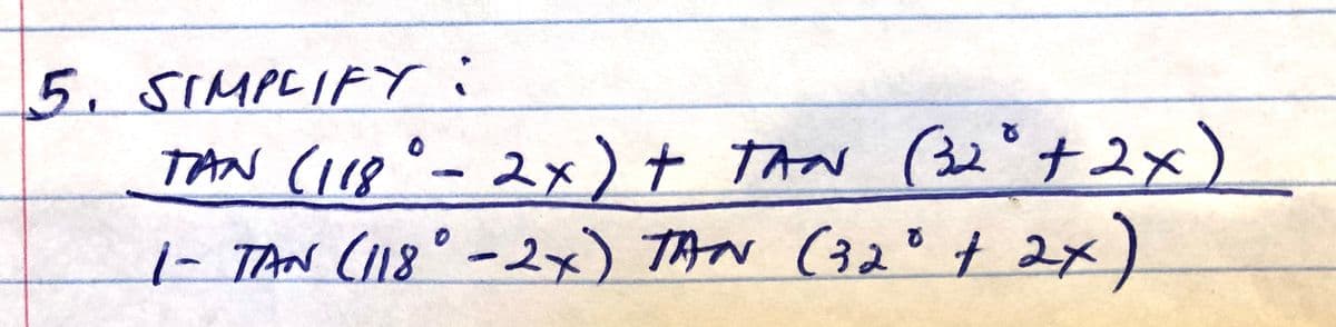 5. SIMPLIFY:
TAN (i18 °-2x) + TAN
- 2メ
(32°+2x)
1-TAN (I18
° -2x) TAN (32ot 2x)
