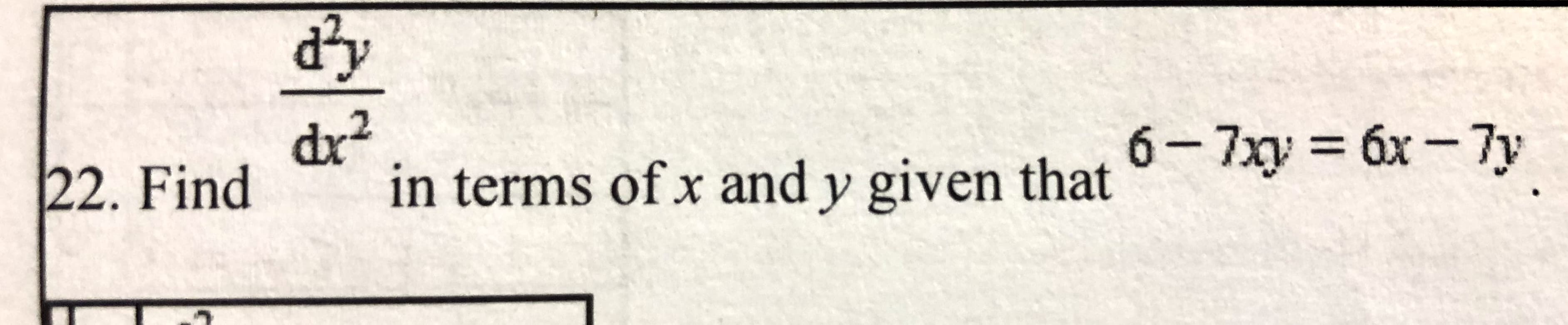 dy
dr²
in terms of x and y given that
6- 7xy = 6x - 7y
%3D
22. Find
