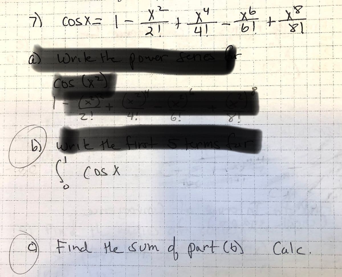 7)
Cos X= |- -
니!
81
Wrile the Dower fenes
Cos (x=)
b) wrik He i 5 knms
cosx
O d part (6)
Find He Sum
Calc.
