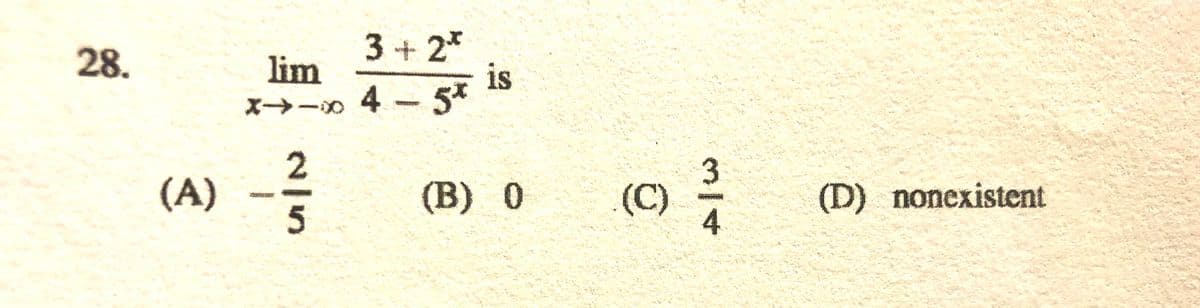 3 + 2*
is
X→- 4-5*
28.
lim
2
(A)
(B) 0
(C)
(D) nonexistent
3/4
