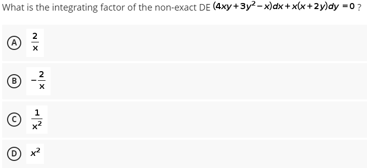 What is the integrating factor of the non-exact DE (4xy+3y? - x)dx+ x(x +2y)dy =0?
2
A
X
1
x2
B)
