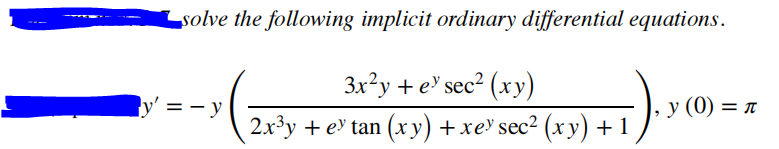 „solve the following implicit ordinary differential equations.
Зx?у + е' sec? (ху)
}y' = – y
у (0) — л
%3D
2.x³y + e' tan (x y) +xe' sec² (xy) + 1
