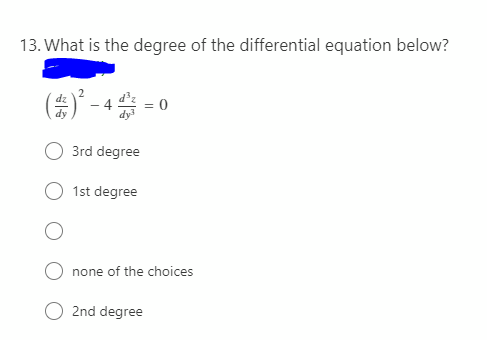 13. What is the degree of the differential equation below?
() - 4 = 0
dz
3rd degree
1st degree
none of the choices
2nd degree
