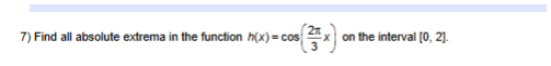 7) Find all absolute extrema in the function h(x) = cos
on the interval (0, 2).
