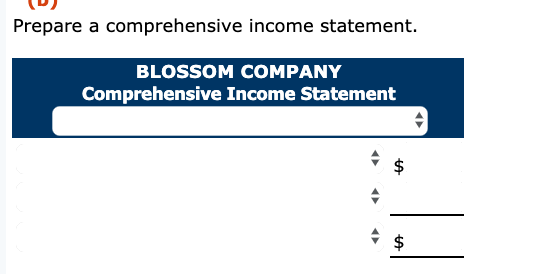 Prepare a comprehensive income statement.
BLOSSOM COMPANY
Comprehensive Income Statement
$
