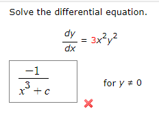 Solve the differential equation.
dy
3x²y²
dx
−1
3
x + c
+c
=
X
for y # 0