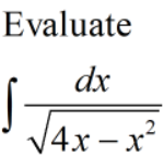 Evaluate
dx
V4x – x²
