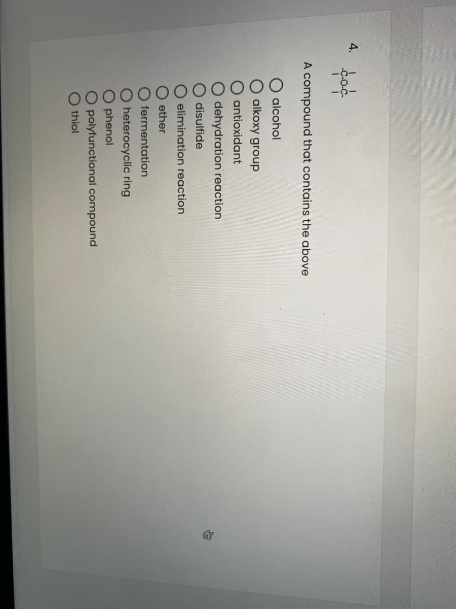 4.
coc.
A compound that contains the above
alcohol
alkoxy group
antioxidant
dehydration reaction
disulfide
elimination reaction
ether
fermentation
heterocyclic ring
phenol
polyfunctional compound
thiol
