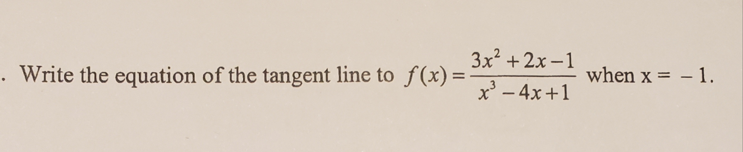 3x² + 2x–1
Write the equation of the tangent line to f(x)=
when x = - 1.
x' - 4x+1
