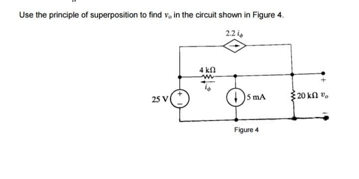 Use the principle of superposition to find v, in the circuit shown in Figure 4.
2.2 is
4 kN
5 mA
20 kn vo
25 V
Figure 4
