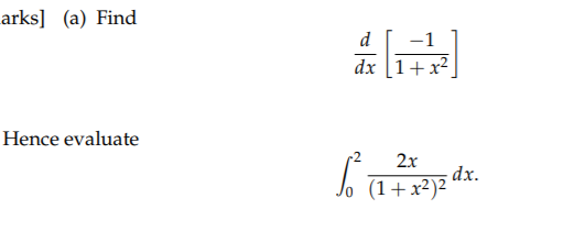 arks] (a) Find
d
dx [1+
Hence evaluate
2x
dx.
(1+x²)²
