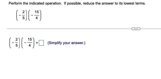 Perform the indicated operation. If possible, reduce the answer to its lowest terms.
15
15
(Simplify your answer.)
4
