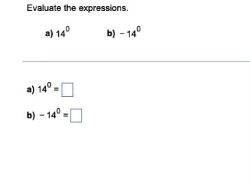 Evaluate the expressions.
a) 14°
b) – 14°
a) 14° =O
b) – 14° =|
