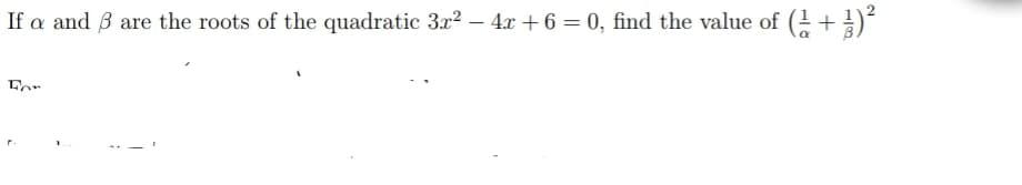If a and 3 are the roots of the quadratic 3x2 – 4x + 6 = 0, find the value of
