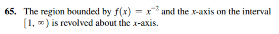 65. The region bounded by f(x) = x² and the x-axis on the interval
[1, 0) is revolved about the x-axis.
