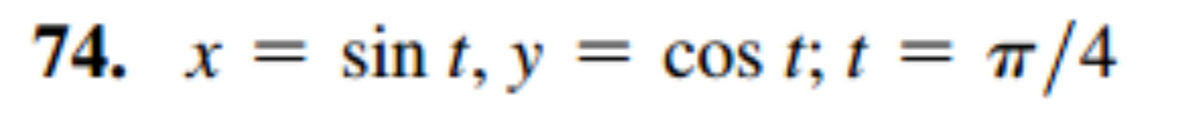 74. x = sin t, y = cos t; t = "/4
II
