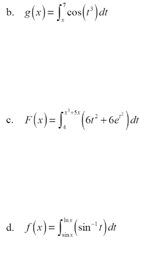 b. g(x)= [°cos(r?)dt
x²+5x
F(x) = [,"'(o" +6e" )dt
с.
-6e dt
Inx
d. f(x) = [ (sin".
I|
sın x
