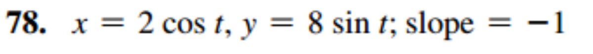 78. x = 2 cos t, y = 8 sin t; slope = -1
II
